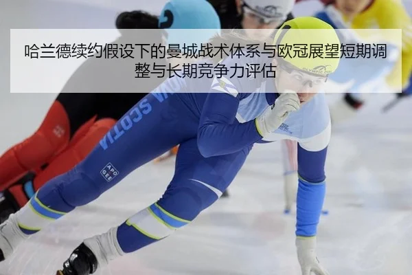 哈兰德续约假设下的曼城战术体系与欧冠展望短期调整与长期竞争力评估